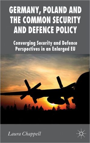 Book Germany, Poland and the Common Security and Defence Policy: Converging Security and Defence Perspectives in an Enlarged EU (New Perspectives in German Political Studies) free