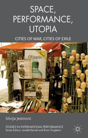 Book Performance, Space, Utopia: Cities of War, Cities of Exile (Studies in International Performance) free Book Performance, Space, Utopia: Cities of War, Cities of Exile (Studies in International Performance) free