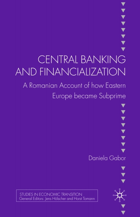 Book Central Banking and Financialization: A Romanian Account of how Eastern Europe became Subprime (Studies in Economic Transition) free