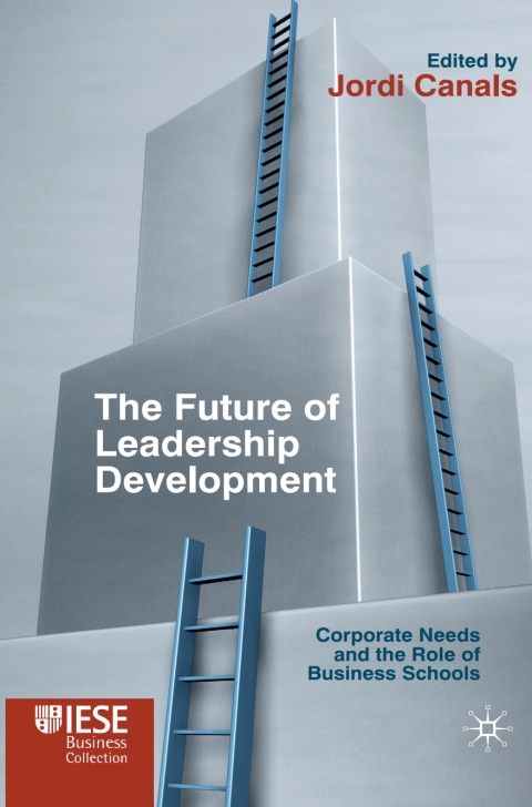 Book The Future of Leadership Development: Corporate Needs and the Role of Business Schools (IESE Business Collection) free
