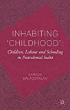Book Inhabiting 'Childhood': Children, Labour and Schooling in Postcolonial India free