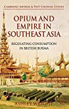 Book Opium and Empire in Southeast Asia: Regulating Consumption in British Burma (Cambridge Imperial and Post-Colonial Studies Series) free