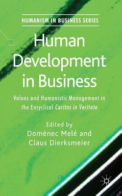 Book Human Development in Business: Values and Humanistic Management in the Encyclical 'Caritas in Veritate' (Humanism in Business Series) free