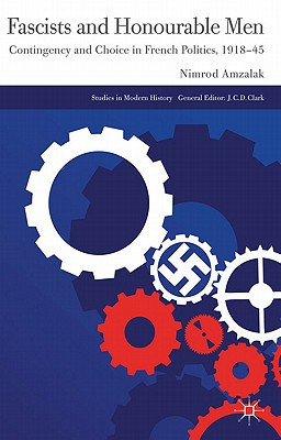 Book Fascists and Honourable Men: Contingency and Choice in French Politics, 1918-45 (Studies in Modern History) free