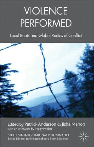 Book Violence Performed: Local Roots And Global Routes Of Conflict (studies In International Performance) free