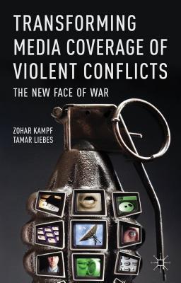 Book Transforming Media Coverage Of Violent Conflicts: The New Face Of War free