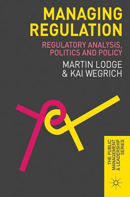 Book Managing Regulation: Regulatory Analysis, Politics and Policy (The Public Management and Leadership Series) free