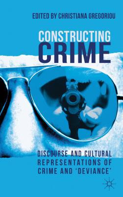 Book Constructing Crime: Discourse and Cultural Representations of Crime and 'Deviance' free