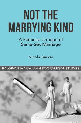 Book Not The Marrying Kind: A Feminist Critique of Same-Sex Marriage (Palgrave Macmillan Socio-legal Studies) free