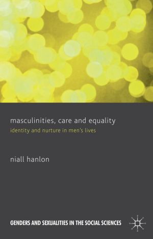Book Masculinities, Care and Equality: Identity and Nurture in Men's Lives (Genders and Sexualities in the Social Sciences) free