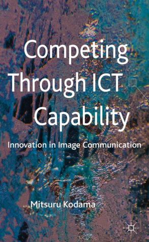 Book Competing through ICT Capability: Innovation in Image Communication free