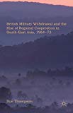 Book British Military Withdrawal and the Rise of Regional Cooperation in South-East Asia, 1964-73 free