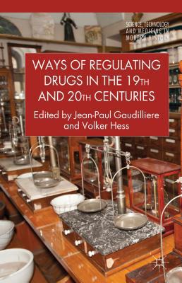 Book Ways of Regulating Drugs in the 19th and 20th Centuries (Science, Technology and Medicine in Modern History) free