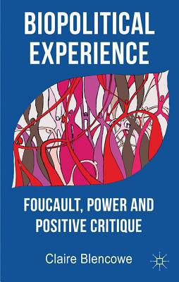 Book Biopolitical Experience: Foucault, Power and Positive Critique free