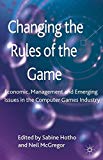 Book Changing the Rules of the Game: Economic, Management and Emerging Issues in the Computer Games Industry free