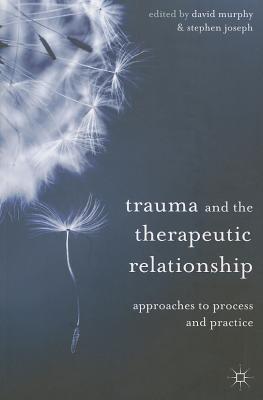 Book Trauma and the Therapeutic Relationship: Approaches to Process and Practice free