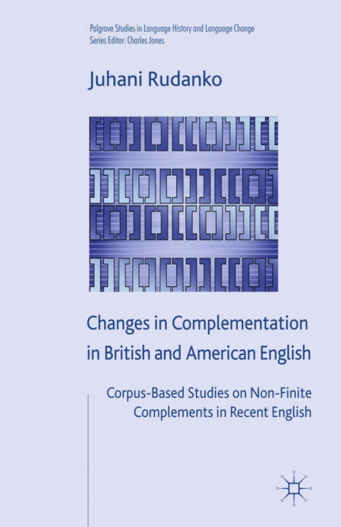 Book Changes in Complementation in British and American English: Corpus-Based Studies on Non-Finite Complements in Recent English (Palgrave Studies in Language History and Language Change) free
