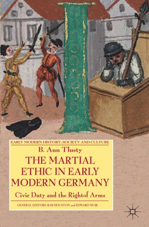 Book The Martial Ethic in Early Modern Germany: Civic Duty and the Right of Arms (Early Modern History: Society and Culture) free