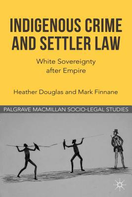 Book Indigenous Crime and Settler Law: White Sovereignty after Empire (Palgrave Socio-Legal Studies) free