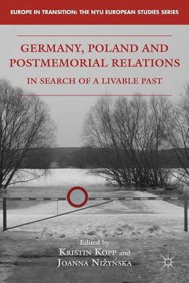 Book Germany, Poland and Postmemorial Relations: In Search of a Livable Past (Europe in Transition: The NYU European Studies Series) free