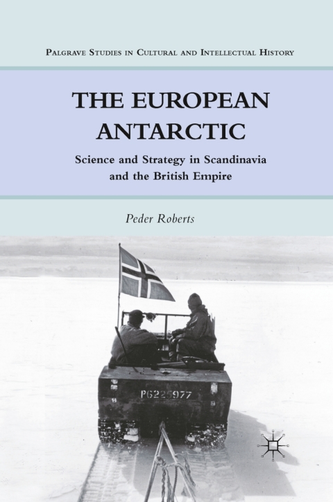 Book The European Antarctic: Science and Strategy in Scandinavia and the British Empire (Palgrave Studies in Cultural and Intellectual History) free