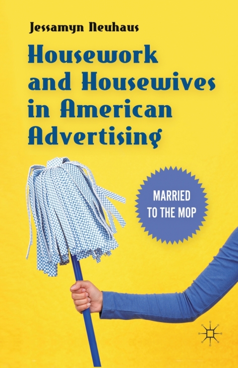 Book Housework and Housewives in American Advertising: Married to the Mop free