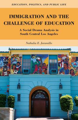 Book Immigration and the Challenge of Education: A Social Drama Analysis in South Central Los Angeles (Education, Politics and Public Life) free