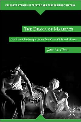 Book The Drama of Marriage: Gay Playwrights/Straight Unions from Oscar Wilde to the Present (Palgrave Studies in Theatre and Performance History) free