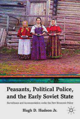Book Peasants, Political Police, and the Early Soviet State: Surveillance and Accommodation under the New Economic Policy free