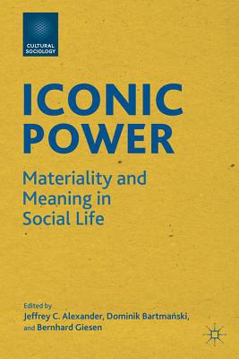Book Iconic Power: Materiality and Meaning in Social Life (Cultural Sociology) free