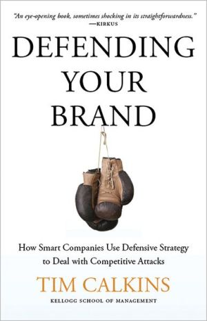 Book Defending Your Brand: How Smart Companies use Defensive Strategy to Deal with Competitive Attacks free