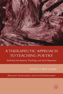 Book A Therapeutic Approach To Teaching Poetry: Individual Development, Psychology, And Social Reparation (education, Psychoanalysis, And Social Transformation) free