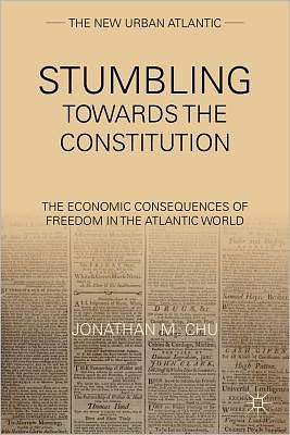 Book Stumbling Towards the Constitution: The Economic Consequences of Freedom in the Atlantic World (The New Urban Atlantic) free