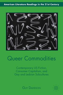 Book Queer Commodities: Contemporary US Fiction, Consumer Capitalism, and Gay and Lesbian Subcultures (American Literature Readings in the 21st Century) free