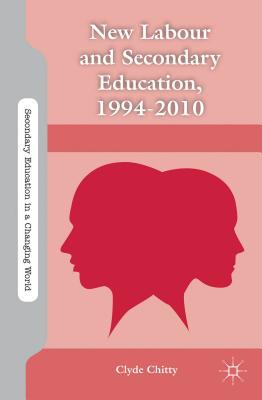 Book New Labour and Secondary Education, 1994-2010 (Secondary Education in a Changing World) free