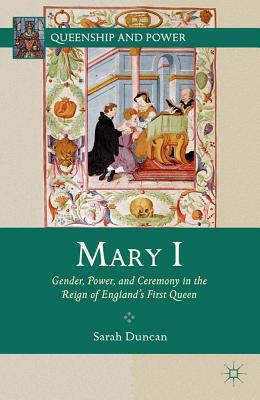 Book Mary I: Gender, Power, and Ceremony in the Reign of England’s First Queen (Queenship and Power) free