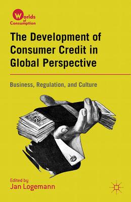 Book The Development of Consumer Credit in Global Perspective: Business, Regulation, and Culture (Worlds of Consumption) free