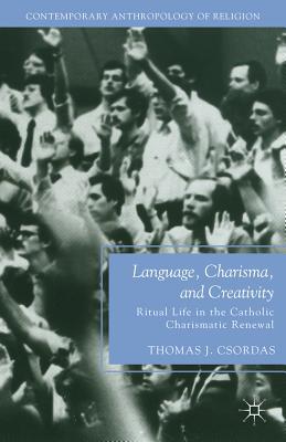 Book Language, Charisma, and Creativity: Ritual Life in the Catholic Charismatic Renewal (Contemporary Anthropology of Religion) free