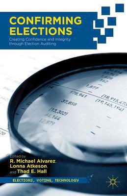 Book Confirming Elections: Creating Confidence and Integrity through Election Auditing (Elections, Voting, Technology) free