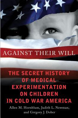 Book Against Their Will: The Secret History of Medical Experimentation on Children in Cold War America free