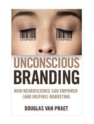 Book Unconscious Branding: How Neuroscience Can Empower (and Inspire) Marketing free
