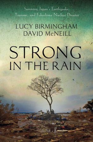 Book Strong in the Rain: Surviving Japan's Earthquake, Tsunami, and Fukushima Nuclear Disaster free