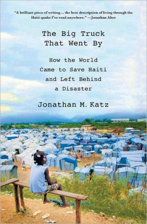 Book The Big Truck That Went By: How the World Came to Save Haiti and Left Behind a Disaster free