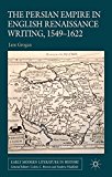 Book The Persian Empire in English Renaissance Writing, 1549-1622 (Early Modern Literature in History) free