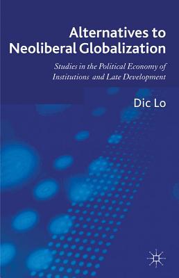 Book Alternatives To Neoliberal Globalization: Studies In The Political Economy Of Institutions And Late Development free