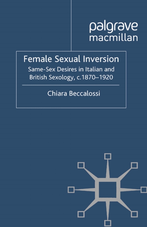 Book Female Sexual Inversion: Same-Sex Desires in Italian and British Sexology, c. 1870-1920 (Genders and Sexualities in History) free