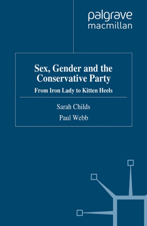 Book Sex, Gender and the Conservative Party: From Iron Lady to Kitten Heels (Gender and Politics) free