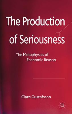 Book The Production of Seriousness: The Metaphysics of Economic Reason free