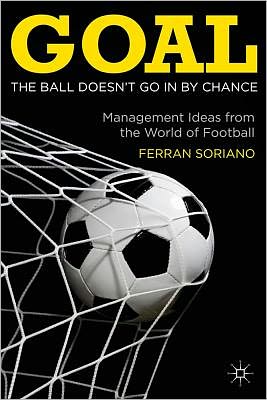 Book Goal: The Ball Doesn't Go In By Chance: Management Ideas from the World of Football free