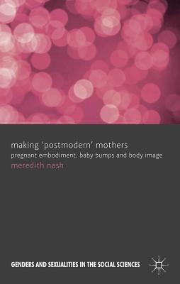 Book Making 'Postmodern' Mothers: Pregnant Embodiment, Baby Bumps and Body Image (Genders and Sexualities in the Social Sciences) free